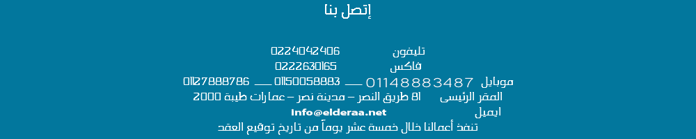 إتصل بنا تليفون 0224042406
فاكس 0222630165
موبايل 01150068884 ــــ 01150058883 ــــ 01127888786
المقر الرئيسى 81 طريق النصر – مدينة نصر – عمارات طيبة 2000 info@alder3.com ايميل تنفذ أعمالنا خلال خمسة عشر يوماً من تاريخ توقيع العقد